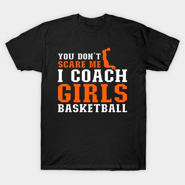 You Don't Scare Me I Coach Girls Basketball T-Shirt by Hiyokay